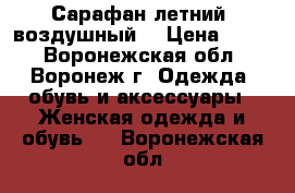 Сарафан летний, воздушный  › Цена ­ 500 - Воронежская обл., Воронеж г. Одежда, обувь и аксессуары » Женская одежда и обувь   . Воронежская обл.